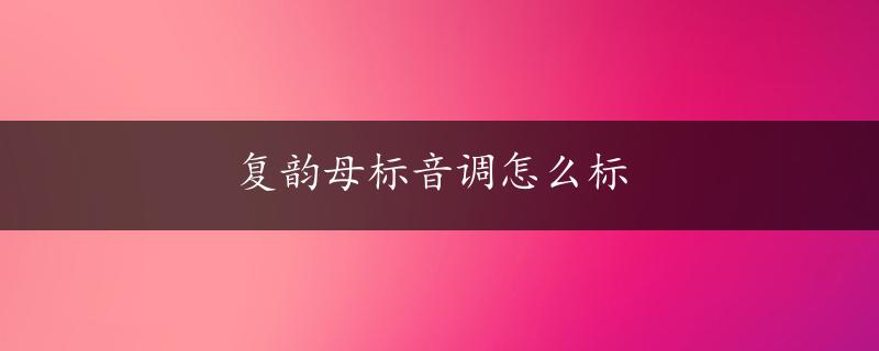 复韵母标音调怎么标