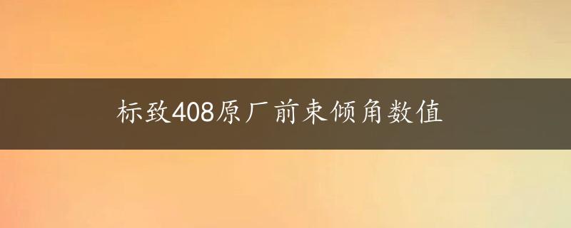 标致408原厂前束倾角数值