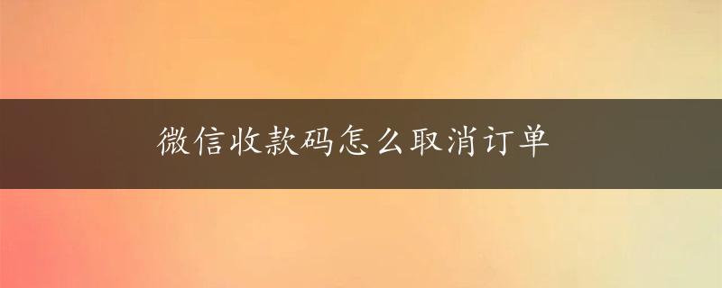 微信收款码怎么取消订单