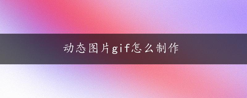 动态图片gif怎么制作