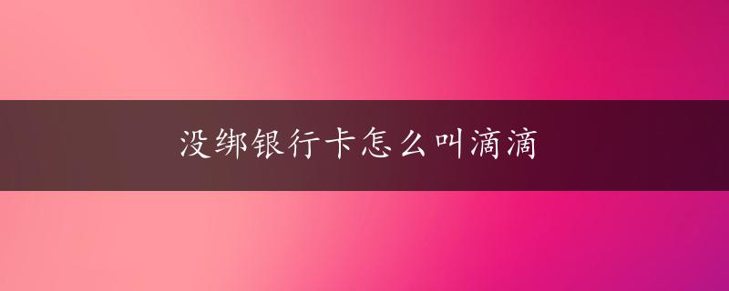 没绑银行卡怎么叫滴滴