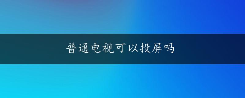 普通电视可以投屏吗