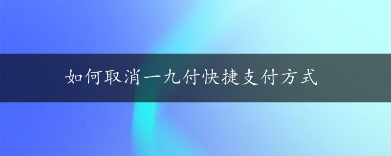 如何取消一九付快捷支付方式