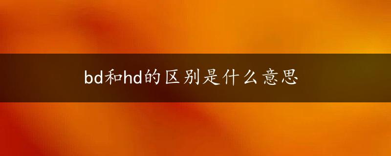 bd和hd的区别是什么意思