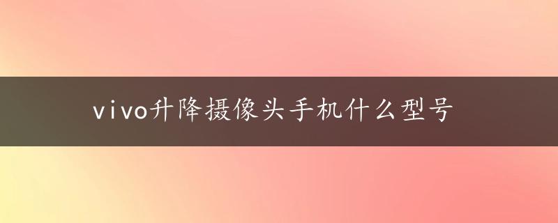 vivo升降摄像头手机什么型号