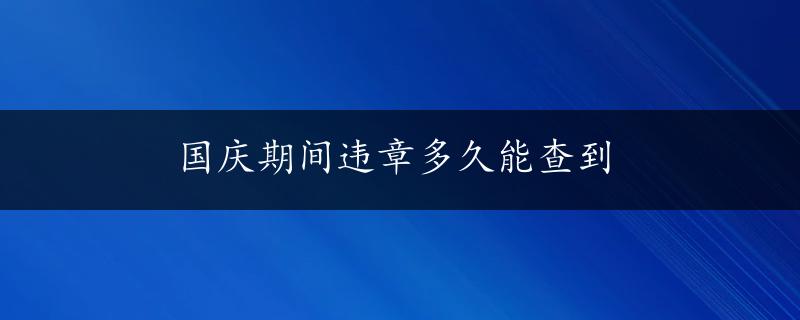 国庆期间违章多久能查到