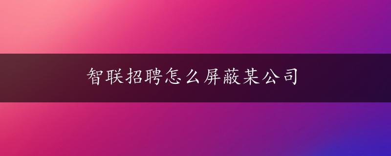 智联招聘怎么屏蔽某公司