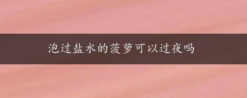 泡过盐水的菠萝可以过夜吗