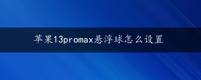 苹果13promax悬浮球怎么设置