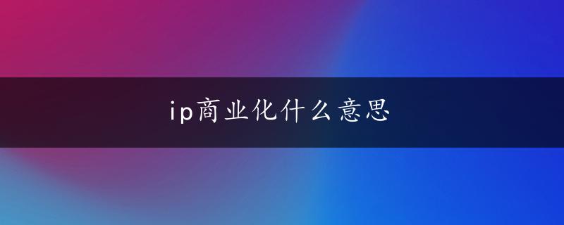 ip商业化什么意思