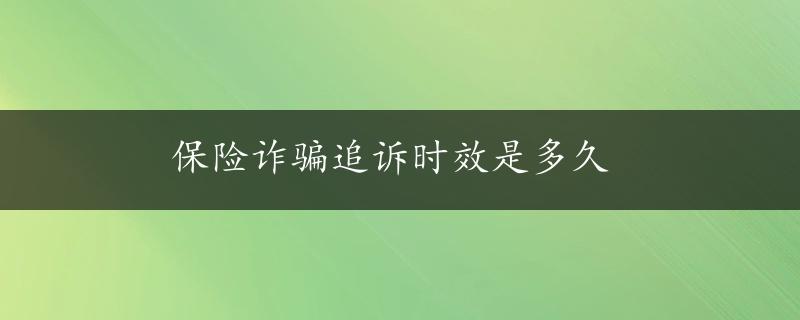 保险诈骗追诉时效是多久