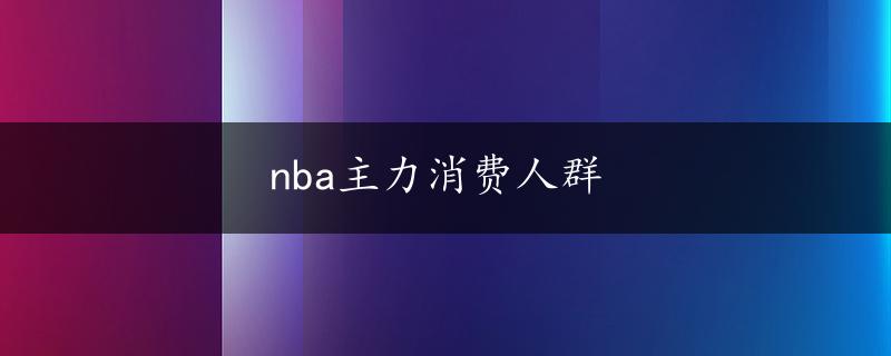 nba主力消费人群