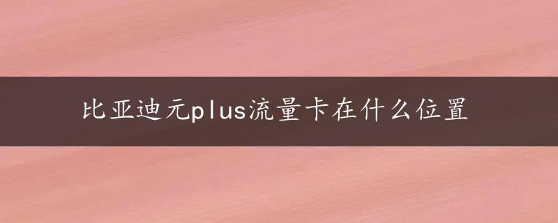 比亚迪元plus流量卡在什么位置