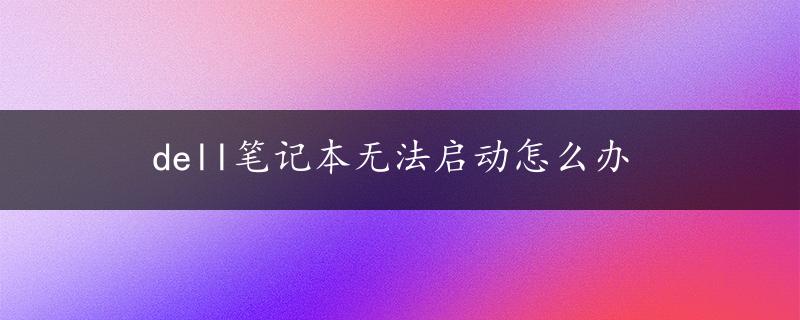 dell笔记本无法启动怎么办