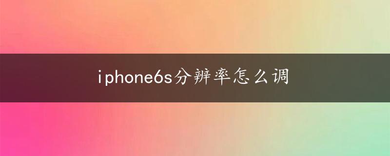 iphone6s分辨率怎么调