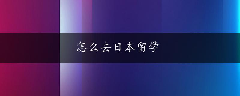 怎么去日本留学