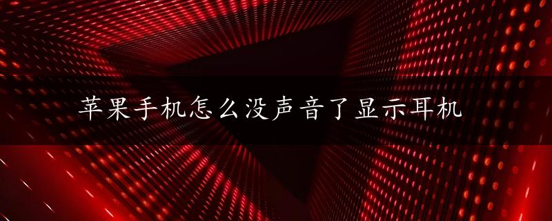 苹果手机怎么没声音了显示耳机