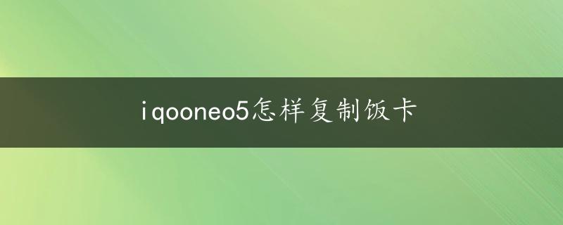 iqooneo5怎样复制饭卡