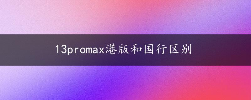 13promax港版和国行区别