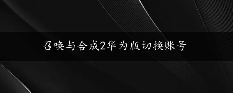 召唤与合成2华为版切换账号