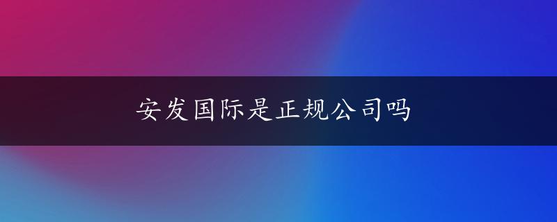 安发国际是正规公司吗