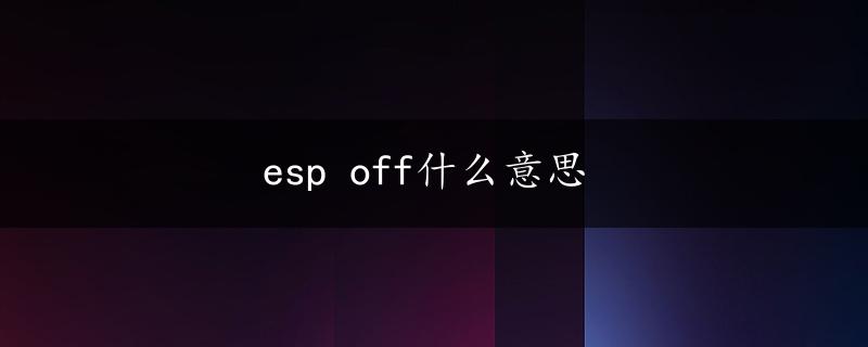 esp off什么意思