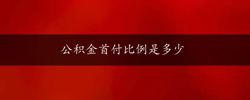 公积金首付比例是多少