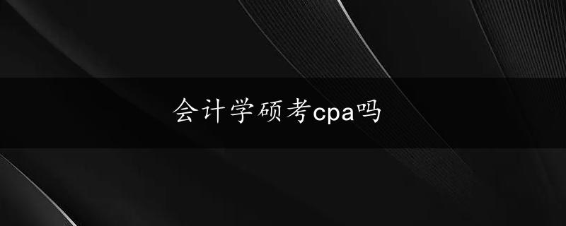 会计学硕考cpa吗