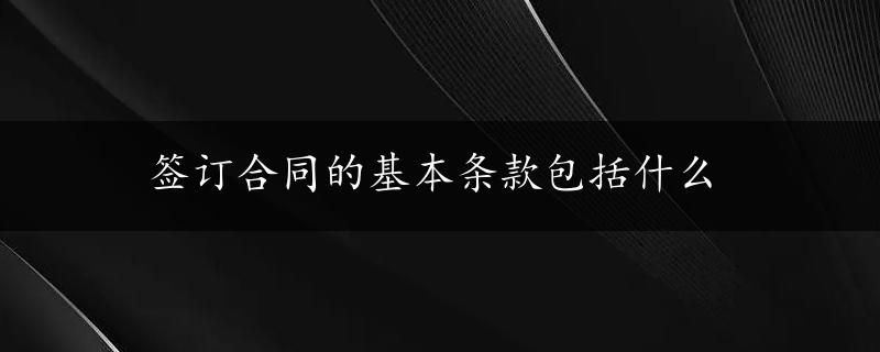 签订合同的基本条款包括什么