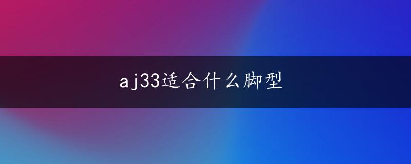 aj33适合什么脚型