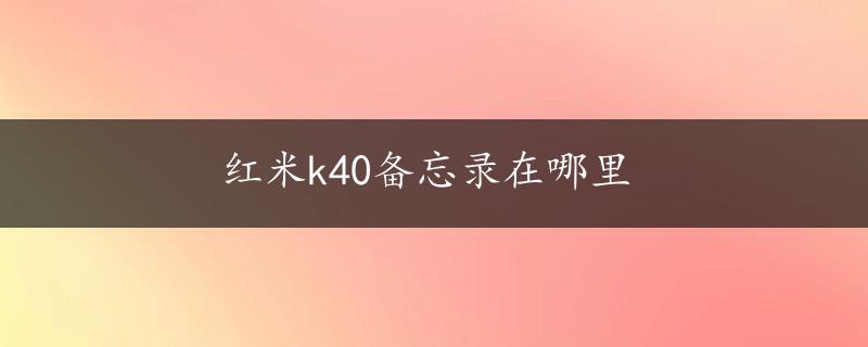 红米k40备忘录在哪里