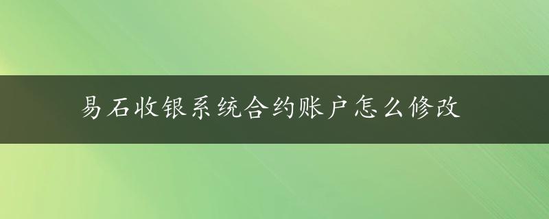 易石收银系统合约账户怎么修改