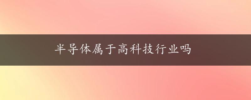 半导体属于高科技行业吗