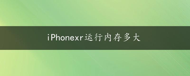 iPhonexr运行内存多大