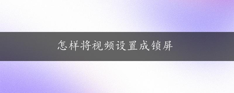 怎样将视频设置成锁屏