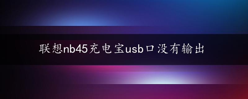 联想nb45充电宝usb口没有输出