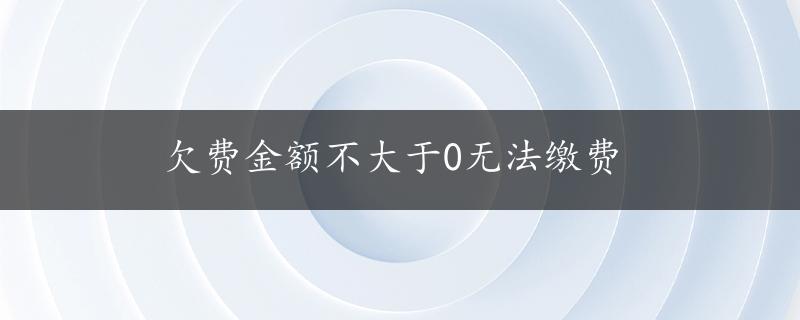 欠费金额不大于0无法缴费