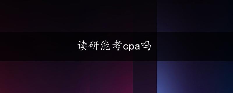 读研能考cpa吗