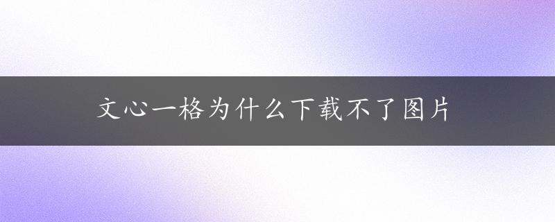 文心一格为什么下载不了图片