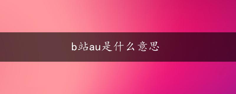 b站au是什么意思