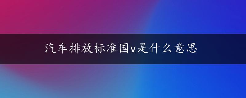 汽车排放标准国v是什么意思