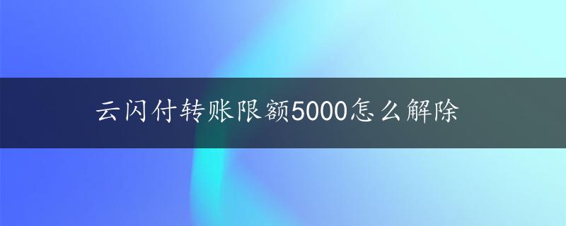 云闪付转账限额5000怎么解除