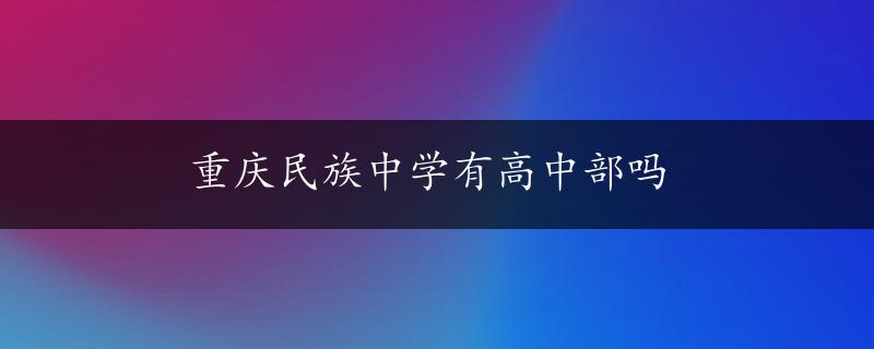 重庆民族中学有高中部吗