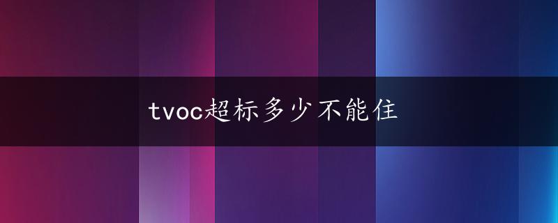 tvoc超标多少不能住