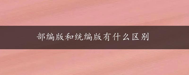 部编版和统编版有什么区别