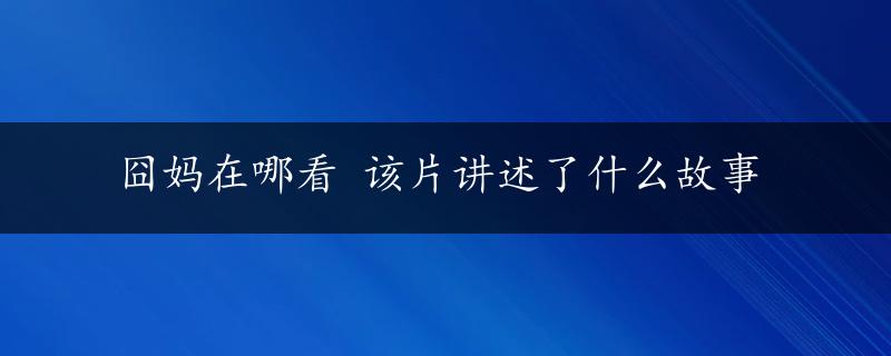 囧妈在哪看 该片讲述了什么故事