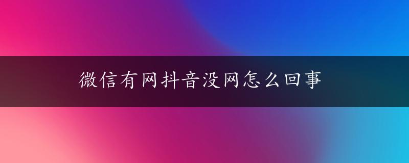 微信有网抖音没网怎么回事