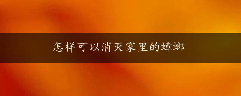 怎样可以消灭家里的蟑螂