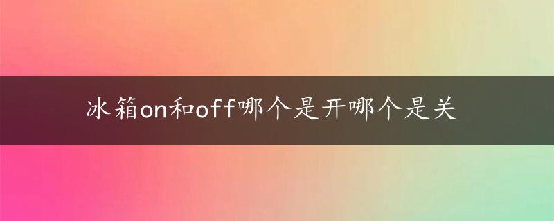 冰箱on和off哪个是开哪个是关