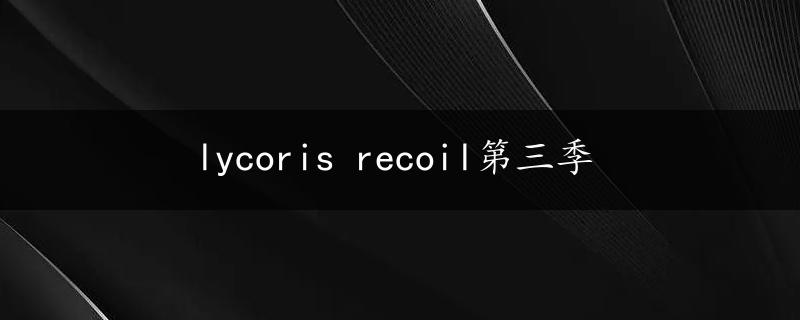 lycoris recoil第三季